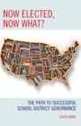 Image for Now elected, now what?: the path to successful school district governance