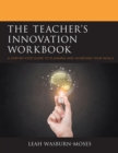 Image for The teacher&#39;s innovation workbook: a step-by-step guide to planning and achieving your goals