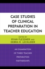 Image for Case studies of clinical preparation in teacher education  : an examination of three teacher preparation partnerships