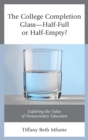 Image for The college completion glass, half-full or half-empty?: exploring the value of postsecondary education