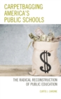 Image for Carpetbagging America&#39;s public schools  : the radical reconstruction of public education