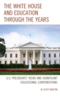 Image for The White House and education through the years  : U.S. presidents&#39; views and significant educational contributions
