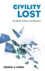 Image for Civility lost: the media, politics, and education