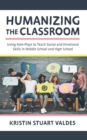 Image for Humanizing the Classroom : Using Role-Plays to Teach Social and Emotional Skills in Middle School and High School