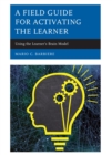 Image for A Field Guide for Activating the Learner: Using the Learner&#39;s Brain