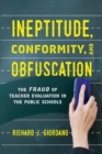 Image for Ineptitude, conformity, and obfuscation  : the fraud of teacher evaluation in the public schools