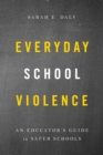 Image for Everyday school violence  : an educator&#39;s guide to safer schools