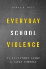 Image for Everyday school violence: an educator&#39;s guide to safer schools