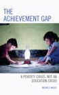 Image for The Achievement Gap : A Poverty Crisis, Not an Education Crisis