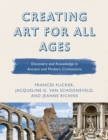 Image for Creating art for all ages: Discovery and knowledge in ancient and modern civilizations