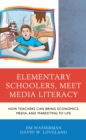 Image for Elementary schoolers, meet media literacy  : how teachers can bring economics, media, and marketing to life
