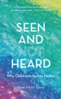 Image for Seen and not heard  : why children&#39;s voices matter