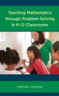 Image for Teaching Mathematics through Problem-Solving in K–12 Classrooms