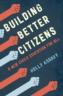 Image for Building Better Citizens: A New Civics Education for All