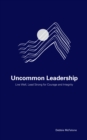 Image for Uncommon Leadership : Live Well, Lead Strong for Courage and Integrity