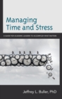 Image for Managing time and stress: a guide for academic leaders to accomplish what matters