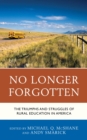 Image for No longer forgotten: the triumphs and struggles of rural education in America