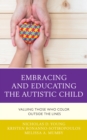 Image for Embracing and Educating the Autistic Child : Valuing Those Who Color Outside the Lines