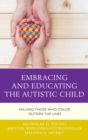 Image for Embracing and educating the autistic child: valuing those who color outside the lines
