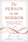 Image for The person in the mirror  : education and the search for self and meaning