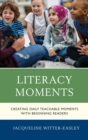 Image for Literacy moments: creating daily teachable moments with beginning readers that foster a love of reading
