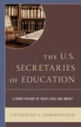 Image for The U.S. secretaries of education  : a short history of their lives and impact