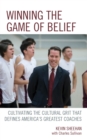 Image for Winning the Game of Belief : Cultivating the Cultural Grit that Defines America&#39;s Greatest Coaches