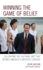 Image for Winning the Game of Belief: Cultivating the Cultural Grit that Defines America&#39;s Greatest Coaches