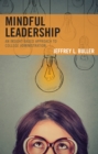 Image for Mindful leadership  : an insight-based approach to college administration