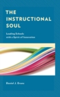 Image for The instructional soul: leading schools with a spirit of innovation