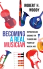 Image for Becoming a real musician  : inspiration and guidance for teachers and parents of musical kids