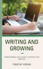 Image for Writing and growing  : transforming high school students into writers