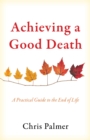Image for Achieving a Good Death : A Practical Guide to the End of Life
