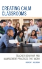 Image for Creating Calm Classrooms : Teacher Behavior and Management Practices that Work
