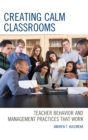 Image for Creating Calm Classrooms: Teacher Behavior and Management Practices That Work