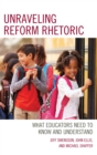 Image for Unraveling Reform Rhetoric: What Educators Need to Know and Understand