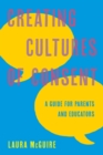 Image for Creating cultures of consent  : a guide for parents and educators