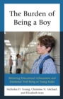 Image for The Burden of Being a Boy : Bolstering Educational Achievement and Emotional Well-Being in Young Males