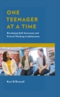 Image for One teenager at a time  : developing self-awareness and critical thinking in adolescents