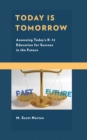 Image for Today is tomorrow  : assessing today&#39;s K-12 education for success in the future