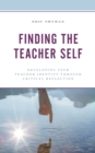 Image for Finding the teacher self  : developing your teacher identity through critical reflection