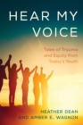 Image for Hear my voice: tales of trauma and equity from today&#39;s youth
