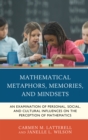 Image for Mathematical metaphors, memories, and mindsets  : an examination of personal, social, and cultural influences on the perception of mathematics