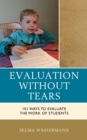 Image for Evaluation without tears: 101 ways to evaluate the work of students