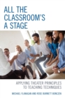 Image for All the Classroom&#39;s a Stage : Applying Theater Principles to Teaching Techniques