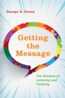 Image for Getting the Message: The Wisdom of Listening and Thinking