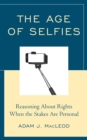 Image for The Age of Selfies: Reasoning About Rights When the Stakes Are Personal