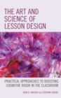 Image for The art and science of lesson design  : practical approaches to boosting cognitive rigor in the classroom