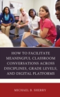 Image for How to Facilitate Meaningful Classroom Conversations across Disciplines, Grade Levels, and Digital Platforms