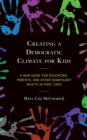 Image for Creating a democratic climate for kids  : a new guide for educators, parents and other significant adults in kids&#39; lives